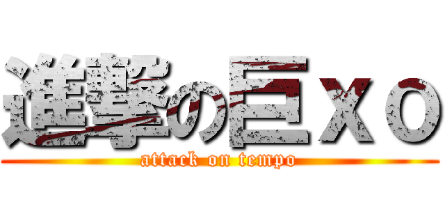 進撃の巨ｘｏ (attack on tempo)