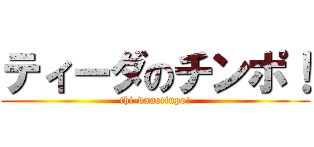 ティーダのチンポ！ (thi-danotinpo!)