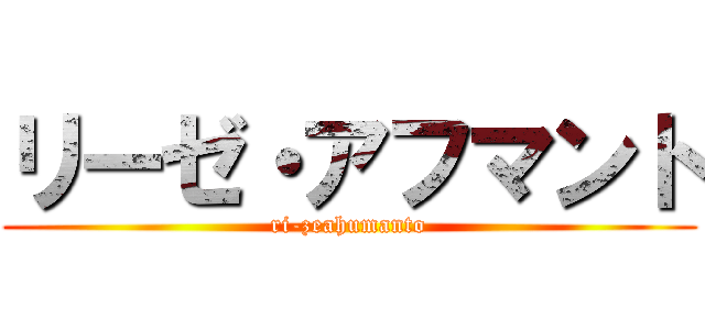 リーゼ・アフマント (ri-zeahumanto)