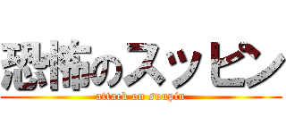 恐怖のスッピン (attack on suupin)