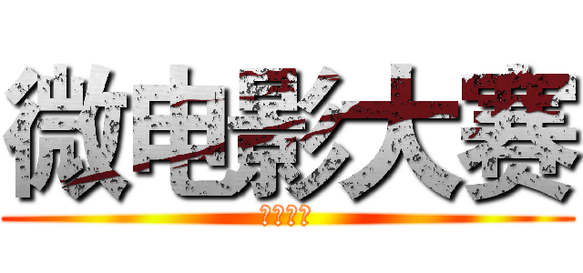 微电影大赛 (正式开赛)
