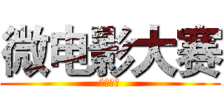 微电影大赛 (正式开赛)