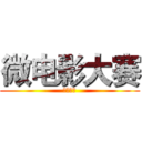 微电影大赛 (正式开赛)