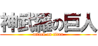 神武羅の巨人 (attack on titan)