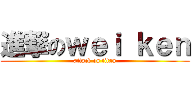 進撃のｗｅｉ ｋｅｎ (attack on titan)