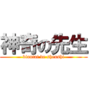 神奇の先生 (biantai de shenshi)