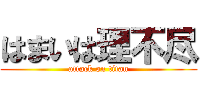はまいは理不尽 (attack on titan)