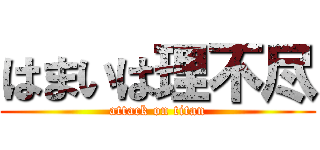 はまいは理不尽 (attack on titan)