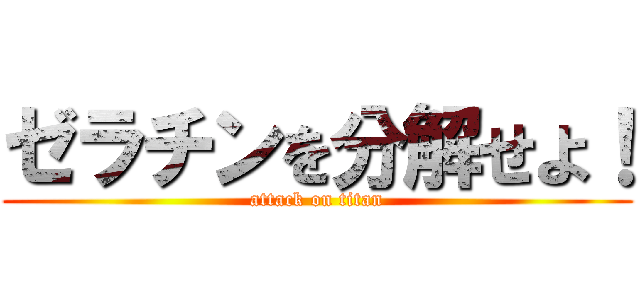 ゼラチンを分解せよ！ (attack on titan)