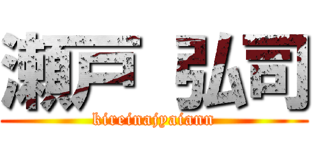 瀬戸 弘司 (kireinajyaiann)