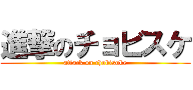 進撃のチョビスケ (attack on chobisuke)