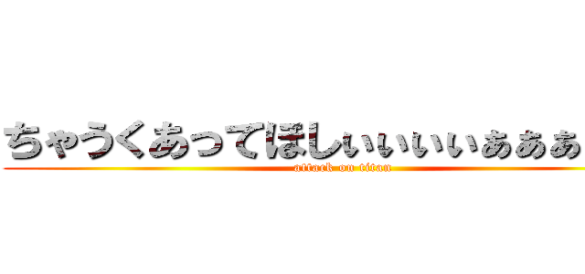 ちゃうくあってほしぃぃぃぃぁぁぁぁぁあ (attack on titan)