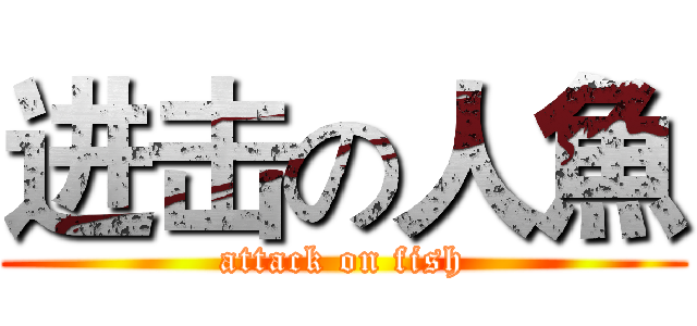 进击の人魚 (attack on fish)