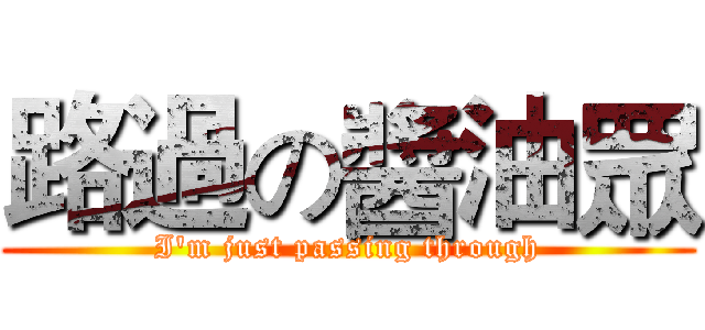 路過の醬油眾 (I'm just passing through)