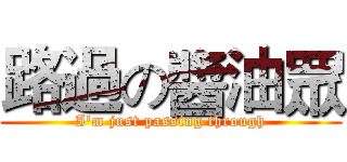 路過の醬油眾 (I'm just passing through)