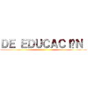 ＤＥ ＥＤＵＣＡＣＩÓＮ  ()