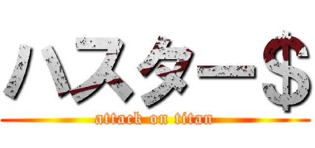 ハスター＄ (attack on titan)