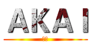 ＡＫＡＩ (小胖)