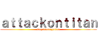 ａｔｔａｃｋｏｎｔｉｔａｎ (singekinokiyyojinn)