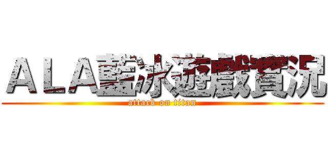 ＡＬＡ藍冰遊戲實況 (attack on titan)