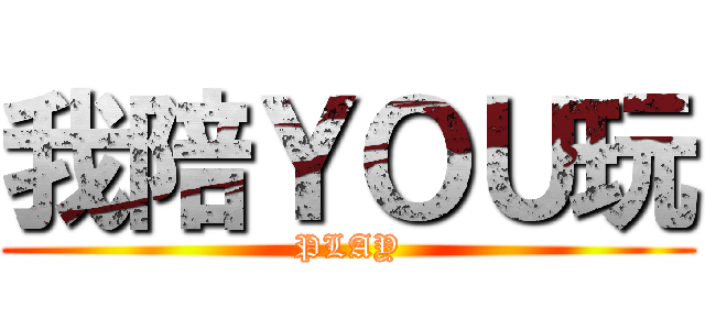 我陪ＹＯＵ玩 (PLAY)