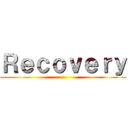 Ｒｅｃｏｖｅｒｙ ()