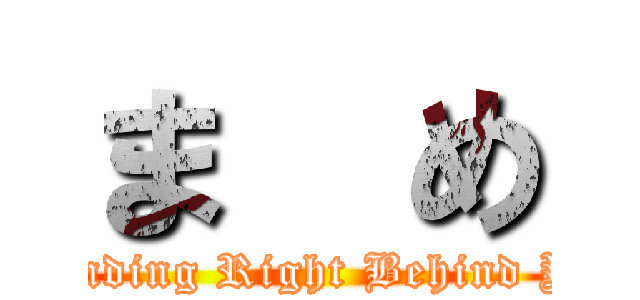 ま  め ( Standing Right Behind You )