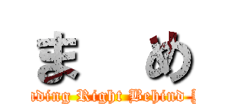 ま  め ( Standing Right Behind You )