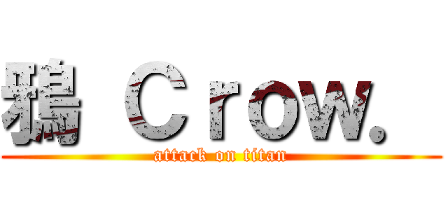 鴉 Ｃｒｏｗ． (attack on titan)