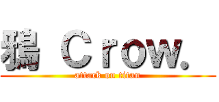 鴉 Ｃｒｏｗ． (attack on titan)