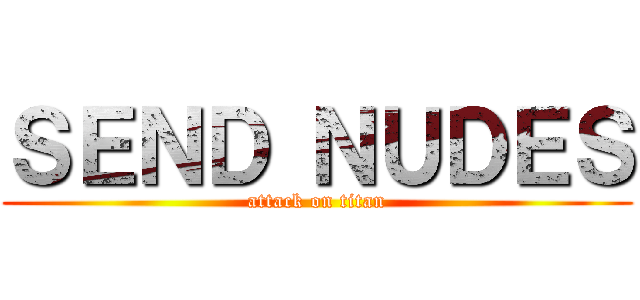ＳＥＮＤ ＮＵＤＥＳ (attack on titan)
