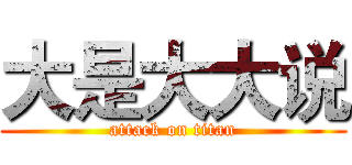 大是大大说 (attack on titan)