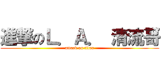 進撃のＬ．Ａ． 清流哥 (attack on titan)