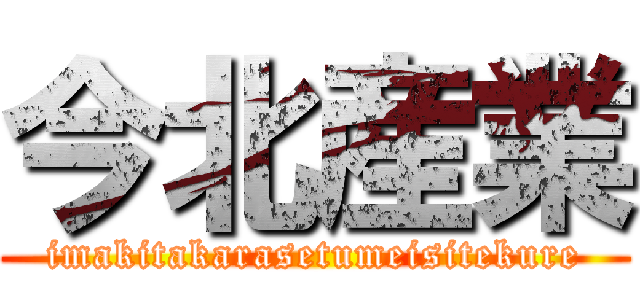 今北産業 (imakitakarasetumeisitekure)