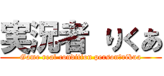 実況者 りくあ (Game real condition person　rikua)