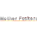 Ｍｏｔｈｅｒ Ｆｕｃｋｅｒｓ (you are my bitch)