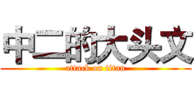 中二的大头文 (attack on titan)