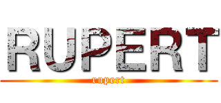 ＲＵＰＥＲＴ (rupert)