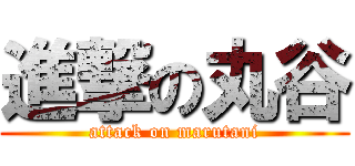 進撃の丸谷 (attack on marutani)