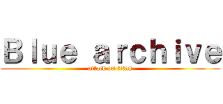 Ｂｌｕｅ ａｒｃｈｉｖｅ (attack on titan)
