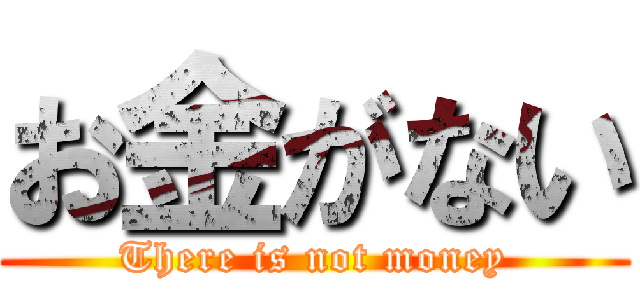 お金がない (There is not money)