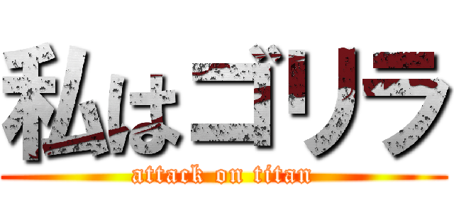 私はゴリラ (attack on titan)