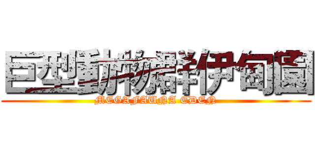 巨型動物群伊甸園 (MEGAFAUNA EDEN)