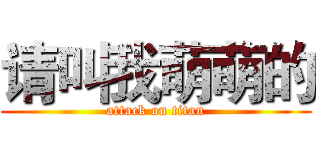 请叫我萌萌的 (attack on titan)