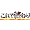 これで終わり (ありがとうございました)