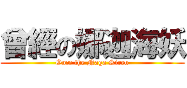 曾經の娜迦海妖 (Once the Naga Siren)