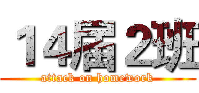 １４届２班 (attack on homework)