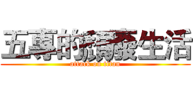 五專的頹廢生活 (attack on titan)