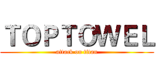 ＴＯＰＴＯＷＥＬ (attack on titan)