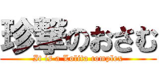 珍撃のおさむ (It is a Lolita complex)